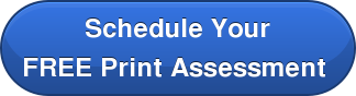 Schedule Your FREE Print Assessment 